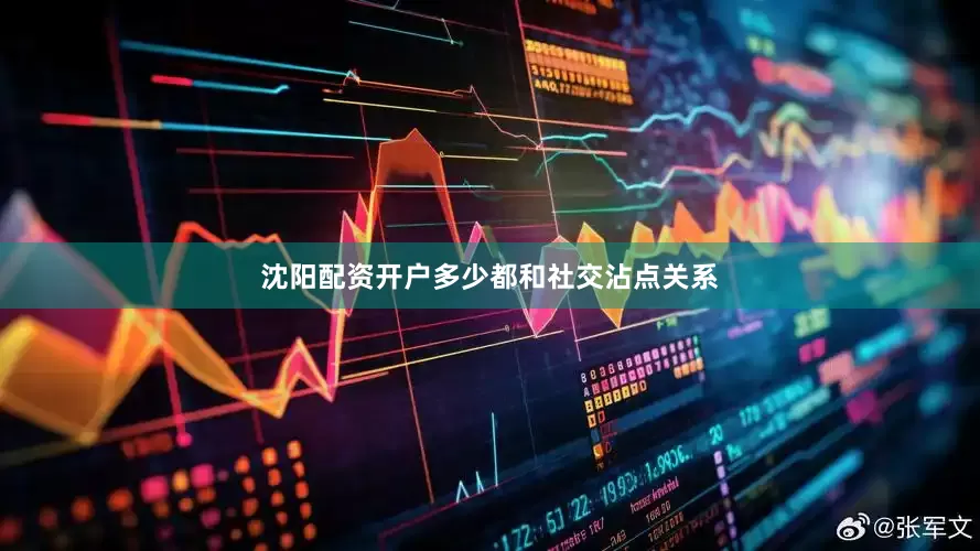 沈阳配资开户多少都和社交沾点关系