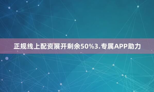正规线上配资展开剩余50%3.专属APP助力