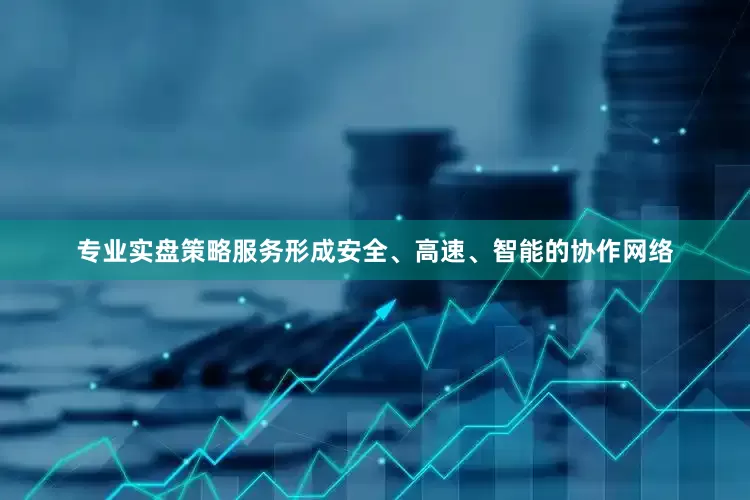 专业实盘策略服务形成安全、高速、智能的协作网络