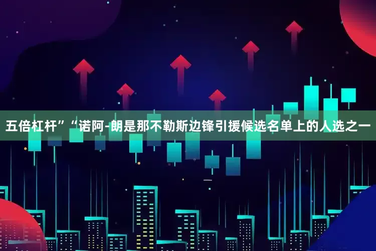 五倍杠杆”“诺阿-朗是那不勒斯边锋引援候选名单上的人选之一