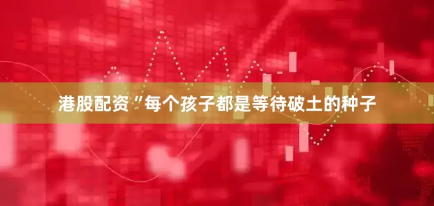 港股配资“每个孩子都是等待破土的种子