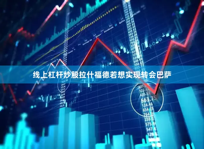 线上杠杆炒股拉什福德若想实现转会巴萨