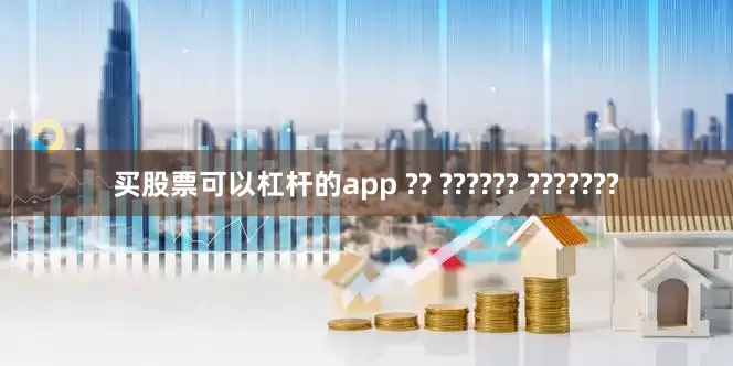 买股票可以杠杆的app ?? ?????? ???????