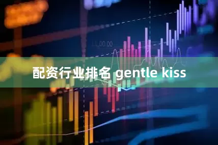 配资行业排名 gentle kiss