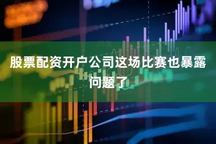 股票配资开户公司这场比赛也暴露问题了