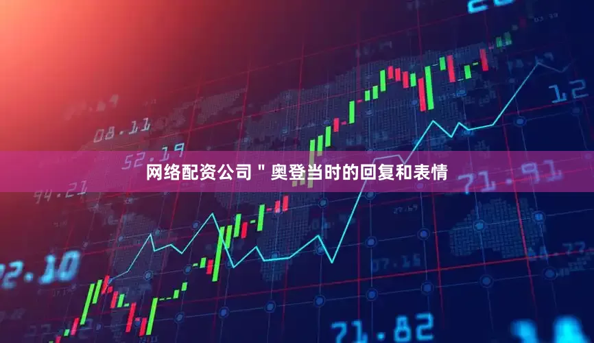 网络配资公司＂奥登当时的回复和表情