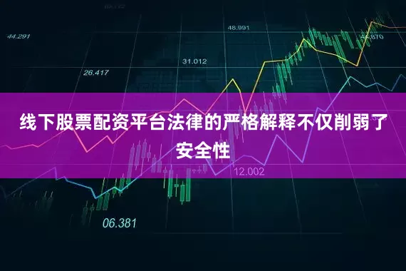 线下股票配资平台法律的严格解释不仅削弱了安全性