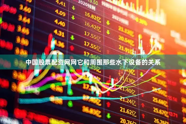 中国股票配资网网它和周围那些水下设备的关系