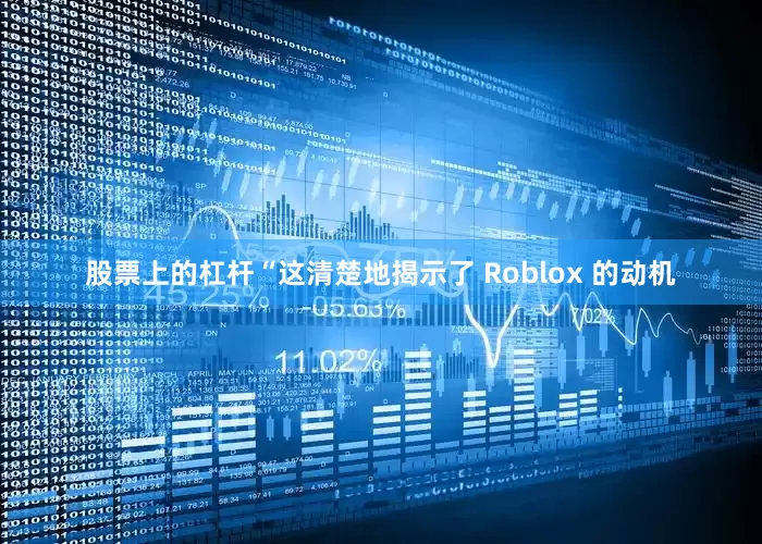 股票上的杠杆“这清楚地揭示了 Roblox 的动机