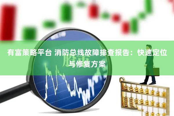有富策略平台 消防总线故障排查报告：快速定位与修复方案
